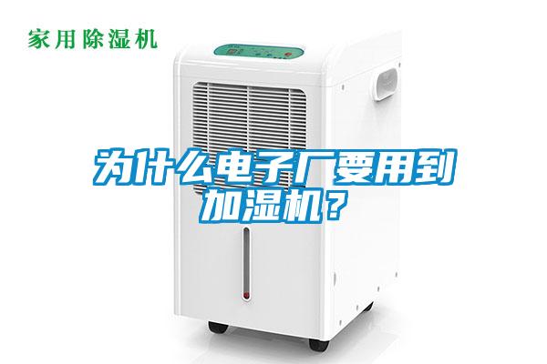 為什么電子廠要用到加濕機(jī)？