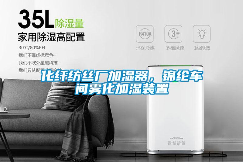 化纖紡絲廠加濕器，錦綸車間霧化加濕裝置