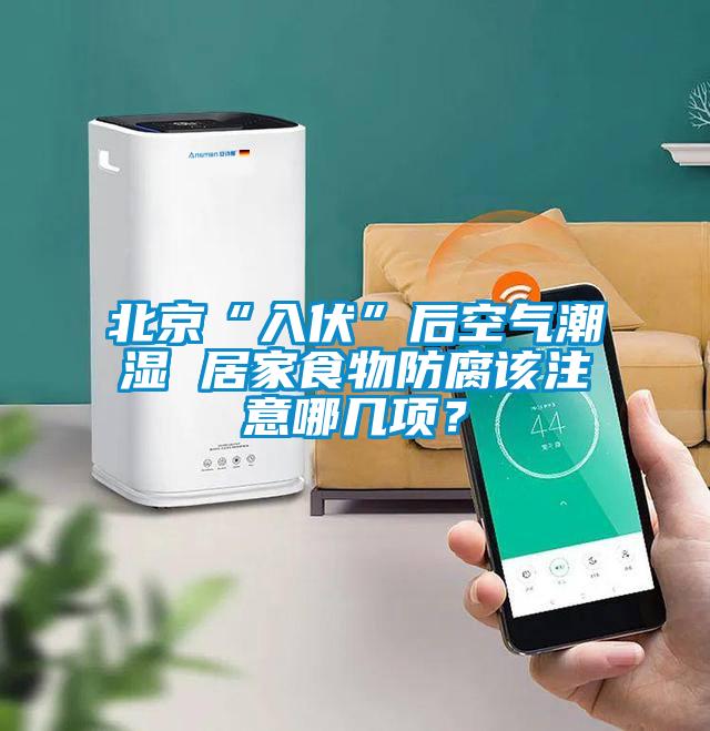 北京“入伏”后空氣潮濕 居家食物防腐該注意哪幾項？