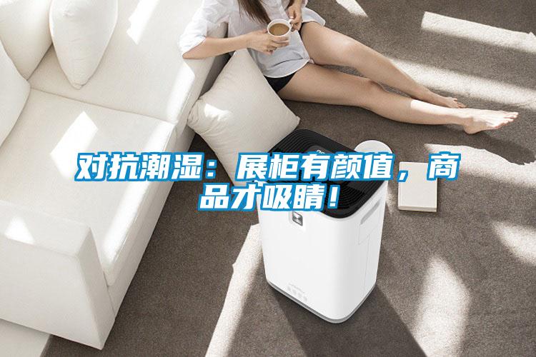 對抗潮濕：展柜有顏值，商品才吸睛！