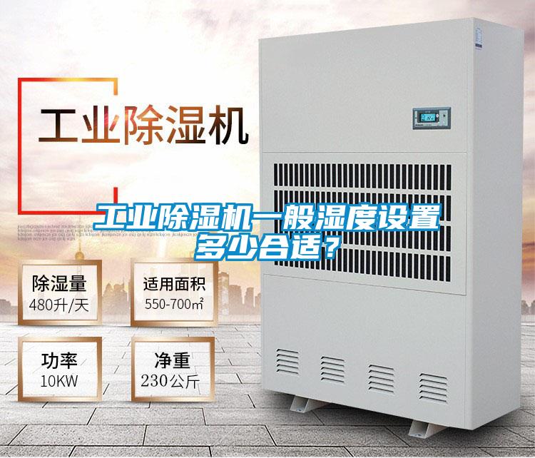 工業(yè)除濕機一般濕度設(shè)置多少合適？