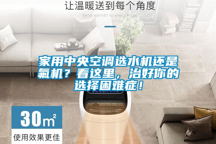 家用中央空調選水機還是氟機？看這里，治好你的選擇困難癥！