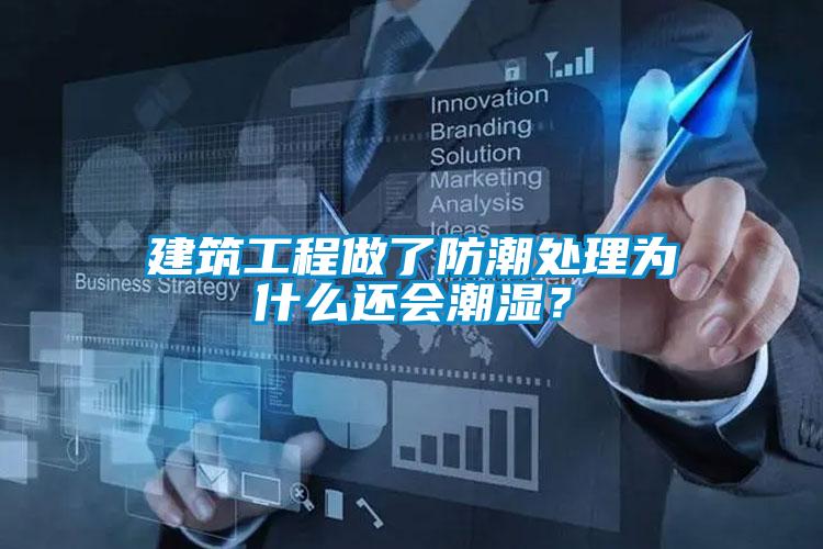 建筑工程做了防潮處理為什么還會潮濕？