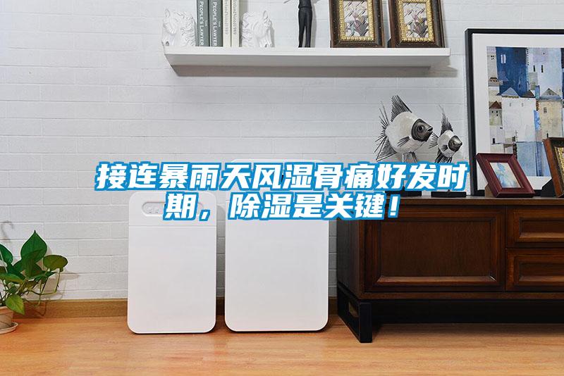 接連暴雨天風(fēng)濕骨痛好發(fā)時(shí)期，除濕是關(guān)鍵！