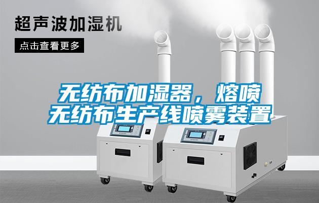 無紡布加濕器，熔噴無紡布生產(chǎn)線噴霧裝置