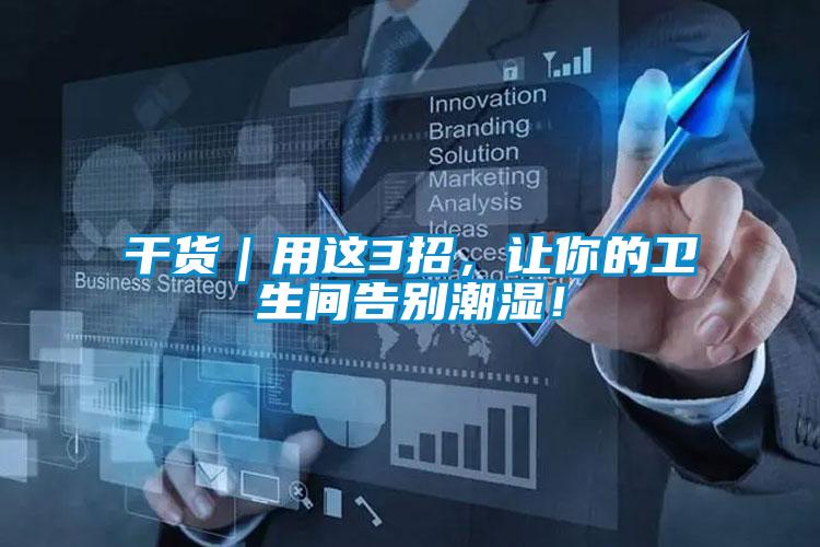 干貨｜用這3招，讓你的衛(wèi)生間告別潮濕！