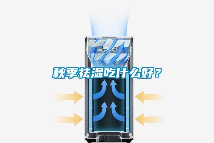 秋季祛濕吃什么好？