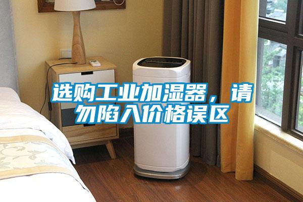 選購工業加濕器，請勿陷入價格誤區