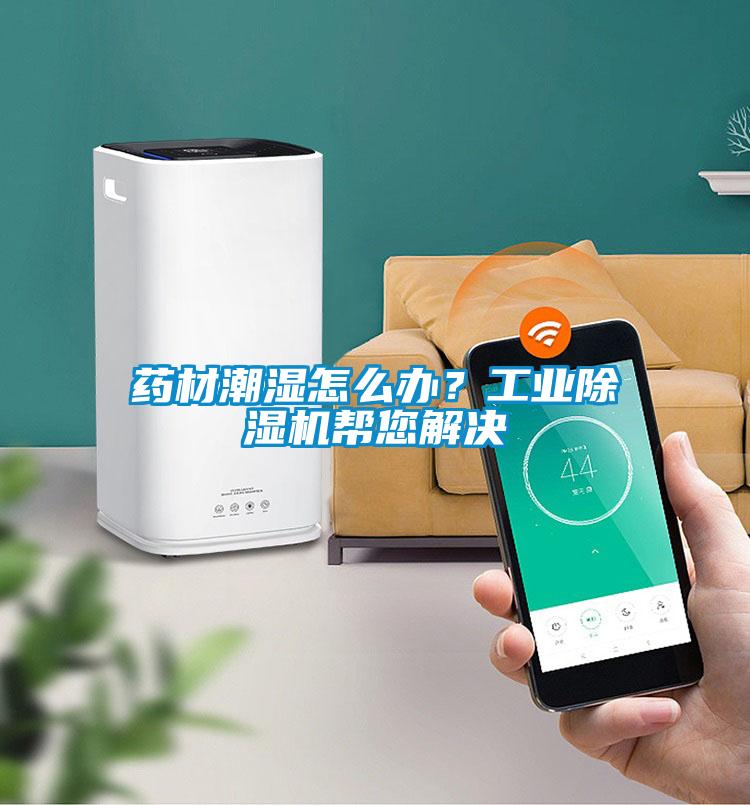 藥材潮濕怎么辦？工業除濕機幫您解決