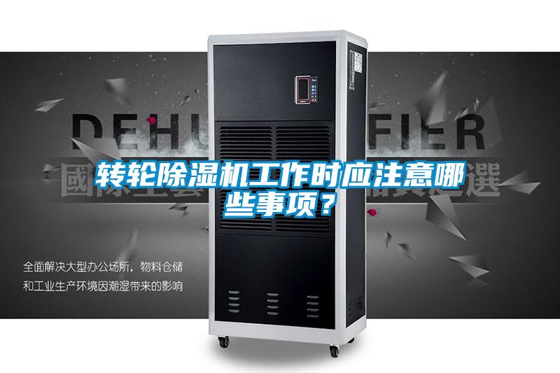 轉輪除濕機工作時應注意哪些事項？
