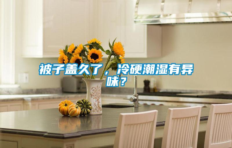 被子蓋久了，冷硬潮濕有異味？