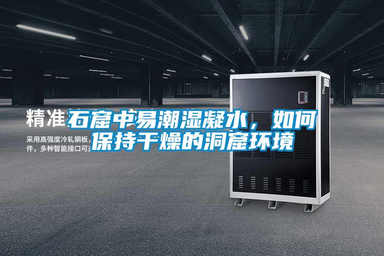 石窟中易潮濕凝水，如何保持干燥的洞窟環境