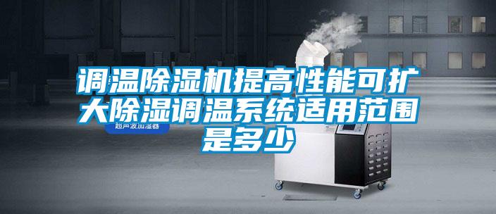 調溫除濕機提高性能可擴大除濕調溫系統(tǒng)適用范圍是多少