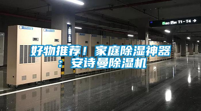 好物推薦！家庭除濕神器：安詩曼除濕機