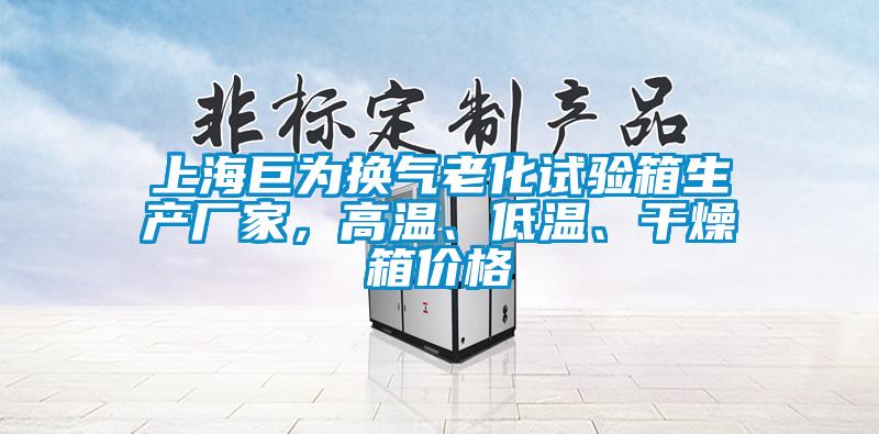 上海巨為換氣老化試驗箱生產(chǎn)廠家，高溫、低溫、干燥箱價格