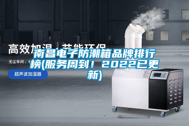 南昌電子防潮箱品牌排行榜(服務周到！2022已更新)
