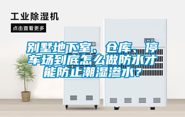 別墅地下室、倉庫、停車場到底怎么做防水才能防止潮濕滲水？