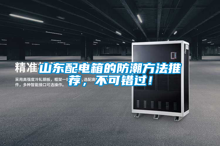 山東配電箱的防潮方法推薦，不可錯(cuò)過(guò)！