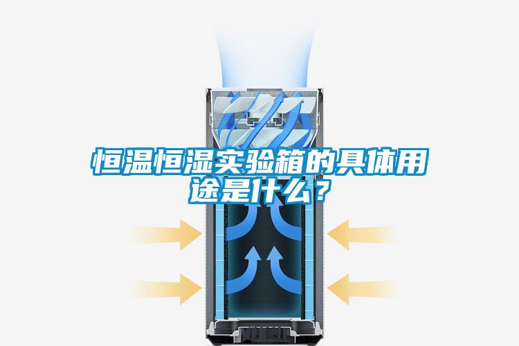 恒溫恒濕實驗箱的具體用途是什么？
