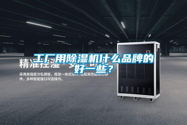工廠用除濕機什么品牌的好一些？