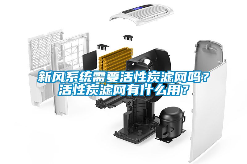 新風系統需要活性炭濾網嗎？活性炭濾網有什么用？