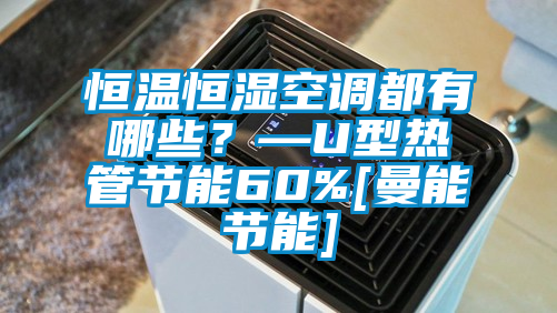 恒溫恒濕空調(diào)都有哪些？—U型熱管節(jié)能60%[曼能節(jié)能]