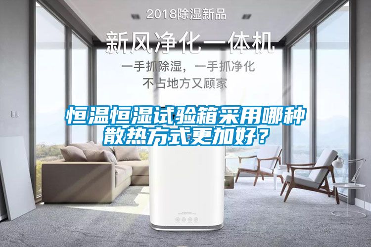 恒溫恒濕試驗箱采用哪種散熱方式更加好？