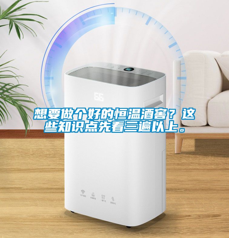 想要做個好的恒溫酒窖？這些知識點先看三遍以上。