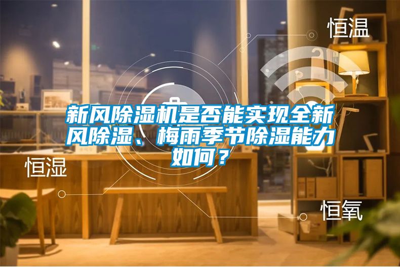 新風除濕機是否能實現全新風除濕、梅雨季節除濕能力如何？