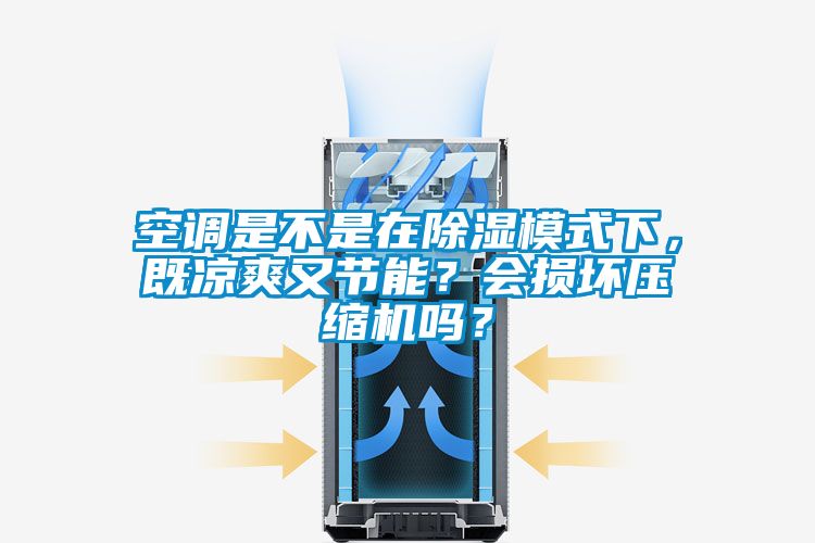 空調是不是在除濕模式下，既涼爽又節能？會損壞壓縮機嗎？