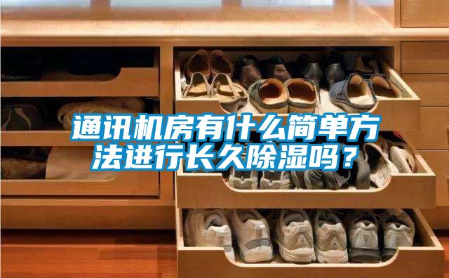通訊機房有什么簡單方法進行長久除濕嗎？