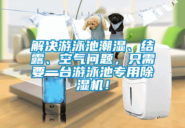 解決游泳池潮濕、結(jié)露、空氣問(wèn)題，只需要一臺(tái)游泳池專用除濕機(jī)！