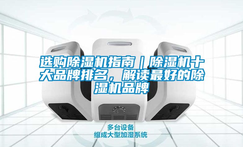選購除濕機(jī)指南｜除濕機(jī)十大品牌排名，解讀最好的除濕機(jī)品牌