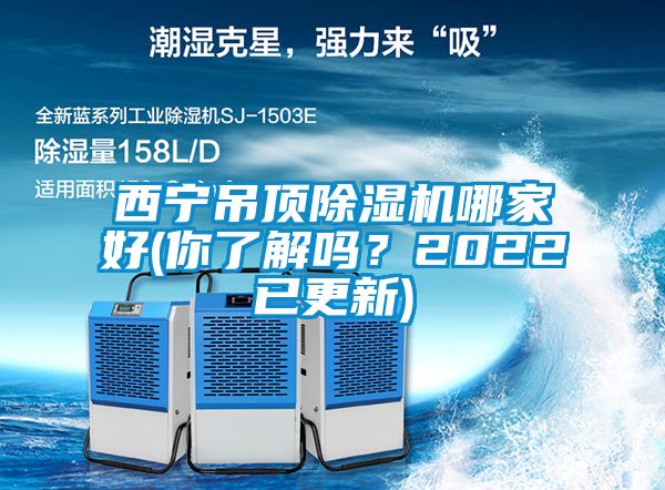 西寧吊頂除濕機哪家好(你了解嗎？2022已更新)