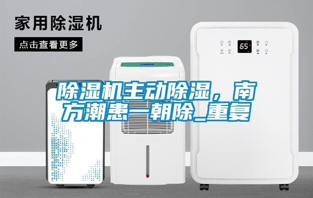 除濕機主動除濕，南方潮患一朝除_重復