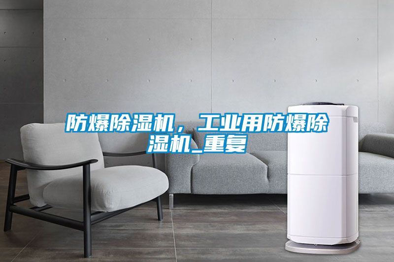 防爆除濕機，工業用防爆除濕機_重復