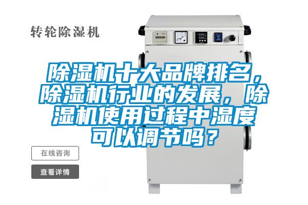 除濕機十大品牌排名，除濕機行業(yè)的發(fā)展，除濕機使用過程中濕度可以調(diào)節(jié)嗎？