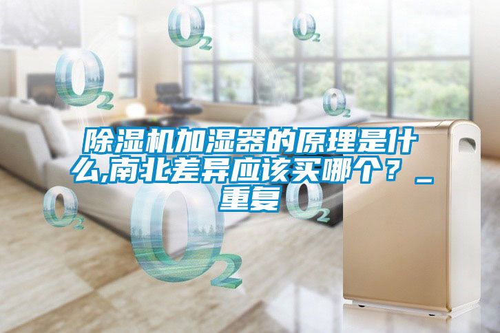 除濕機加濕器的原理是什么,南北差異應該買哪個？_重復