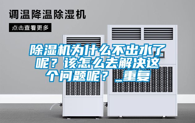 除濕機為什么不出水了呢？該怎么去解決這個問題呢？_重復(fù)