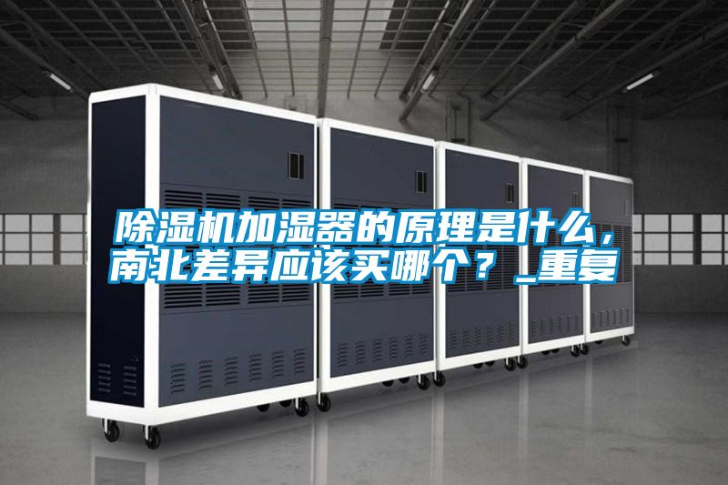 除濕機加濕器的原理是什么，南北差異應該買哪個？_重復