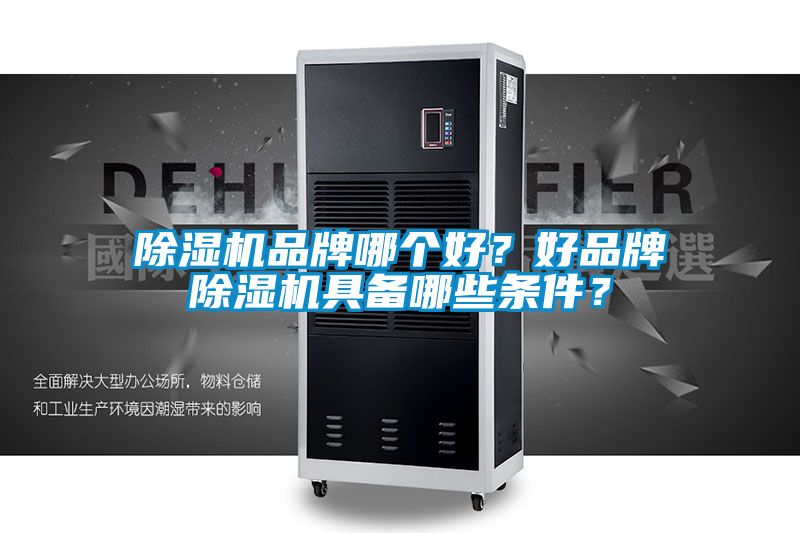 除濕機品牌哪個好？好品牌除濕機具備哪些條件？