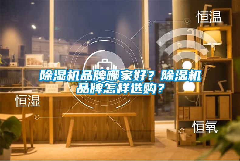 除濕機品牌哪家好？除濕機品牌怎樣選購？