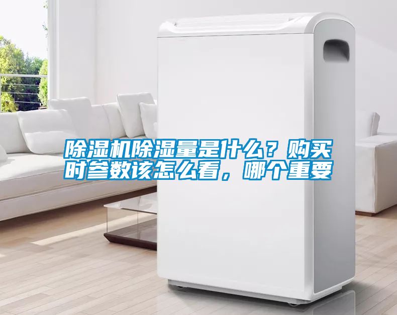 除濕機除濕量是什么？購買時參數(shù)該怎么看，哪個重要