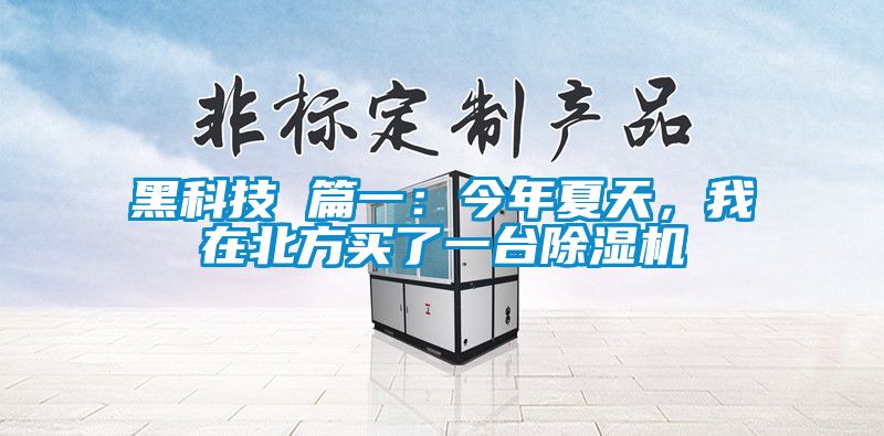 黑科技 篇一：今年夏天，我在北方買了一臺除濕機(jī)